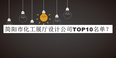 簡陽市化工展廳設(shè)計公司TOP10名單宣布，網(wǎng)友推薦