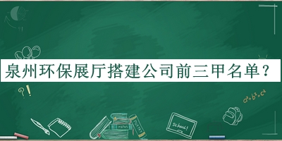 泉州環(huán)保展廳搭建公司前三甲名單揭曉，良心推薦
