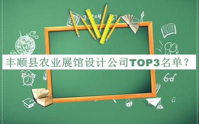 豐順縣農(nóng)業(yè)展館設(shè)計(jì)公司TOP3名單推出，閱后既刪