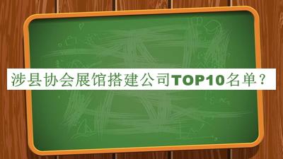 涉縣協(xié)會展館搭建公司TOP10名單推出，良心推薦