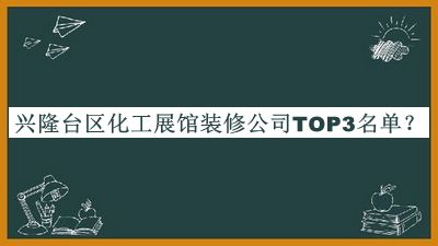 興隆臺(tái)區(qū)化工展館裝修公司TOP3名單公布，趕快收藏