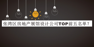 張灣區(qū)房地產(chǎn)展館設(shè)計(jì)公司TOP前五名單推出，趕快收藏