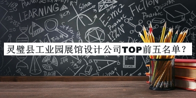 靈璧縣工業(yè)園展館設(shè)計(jì)公司TOP前五名單宣布，網(wǎng)友推薦
