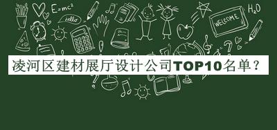 凌河區(qū)建材展廳設(shè)計(jì)公司TOP10名單發(fā)布，閱后既刪