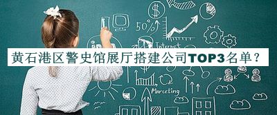 黃石港區(qū)警史館展廳搭建公司TOP3名單推出，網(wǎng)友推薦