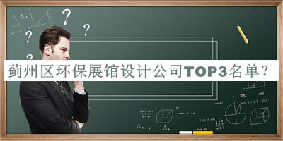 薊州區(qū)環(huán)保展館設(shè)計(jì)公司TOP3名單公布，良心推薦