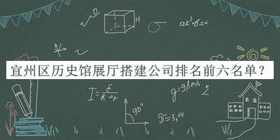 宜州區(qū)歷史館展廳搭建公司排名前六名單發(fā)布，趕快收藏
