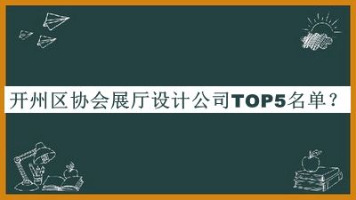 開州區(qū)協(xié)會展廳設計公司TOP5名單公開，閱后既刪