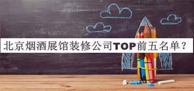 北京煙酒展館裝修公司TOP前五名單宣布，閱后既刪