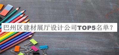 巴州區(qū)建材展廳設計公司TOP5名單推出，網友推薦