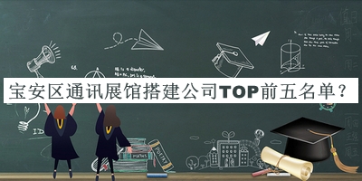 寶安區(qū)通訊展館搭建公司TOP前五名單公開，網(wǎng)友推薦