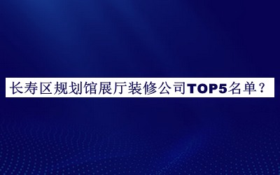長壽區(qū)規(guī)劃館展廳裝修公司TOP5名單揭曉，趕快收藏