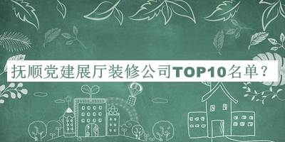 撫順黨建展廳裝修公司TOP10名單公開，閱后既刪