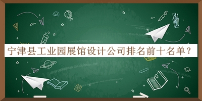 寧津縣工業(yè)園展館設(shè)計(jì)公司排名前十名單推出，良心推薦