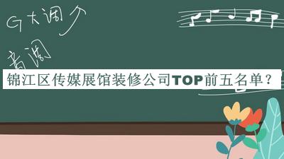 錦江區(qū)傳媒展館裝修公司TOP前五名單揭曉，閱后既刪