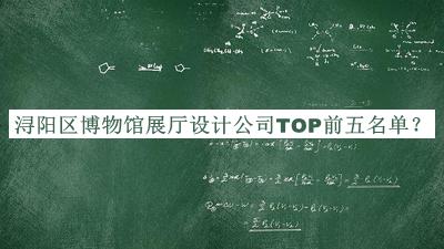 潯陽區(qū)博物館展廳設(shè)計公司TOP前五名單宣布，值得一看