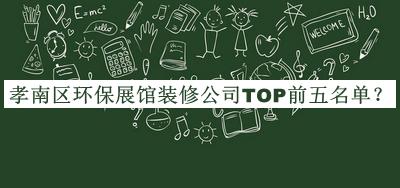 孝南區(qū)環(huán)保展館裝修公司TOP前五名單宣布，網(wǎng)友推薦