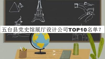五臺縣黨史館展廳設計公司TOP10名單發(fā)布，閱后既刪