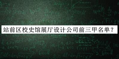 站前區(qū)校史館展廳設(shè)計(jì)公司前三甲名單發(fā)布，網(wǎng)友推薦