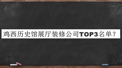 雞西歷史館展廳裝修公司TOP3名單發(fā)布，閱后既刪