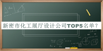 新密市化工展廳設(shè)計(jì)公司TOP5名單推出，趕快收藏