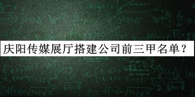 慶陽傳媒展廳搭建公司前三甲名單發(fā)布，趕快收藏