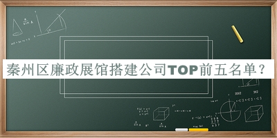 秦州區(qū)廉政展館搭建公司TOP前五名單公布，趕快收藏