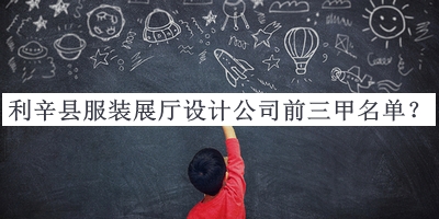 利辛縣服裝展廳設(shè)計(jì)公司前三甲名單公開，網(wǎng)友推薦