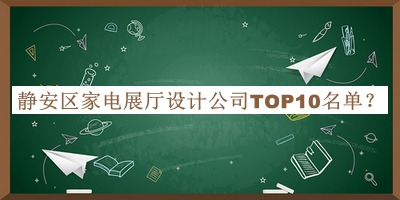 靜安區(qū)家電展廳設(shè)計(jì)公司TOP10名單公布，趕快收藏