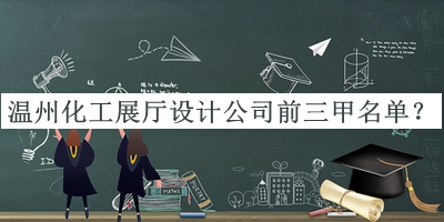 溫州化工展廳設(shè)計(jì)公司前三甲名單推出，網(wǎng)友推薦