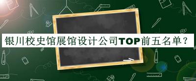 銀川校史館展館設(shè)計公司TOP前五名單推出，趕快收藏