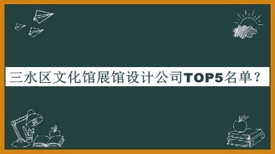 三水區(qū)文化館展館設(shè)計公司TOP5名單公布，閱后既刪