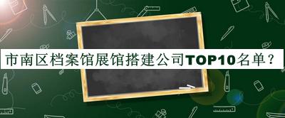 市南區(qū)檔案館展館搭建公司TOP10名單宣布，趕快收藏