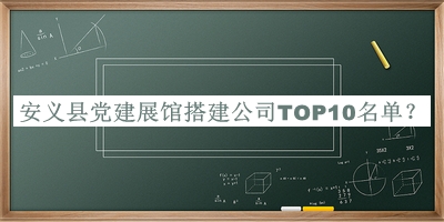安義縣黨建展館搭建公司TOP10名單公開，值得一看