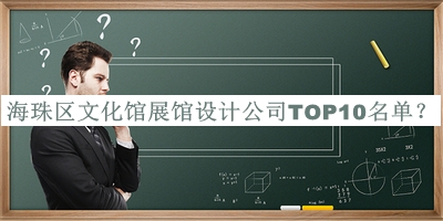 海珠區(qū)文化館展館設(shè)計公司TOP10名單公布，趕快收藏