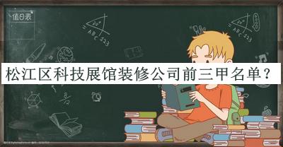 松江區(qū)科技展館裝修公司前三甲名單公開，趕快收藏