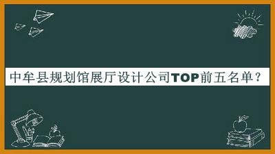 中牟縣規(guī)劃館展廳設(shè)計(jì)公司TOP前五名單公布，閱后既刪