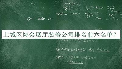 上城區(qū)協(xié)會(huì)展廳裝修公司排名前六名單發(fā)布，網(wǎng)友推薦