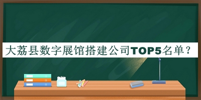大荔縣數(shù)字展館搭建公司TOP5名單推出，良心推薦