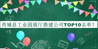 芮城縣工業(yè)園展廳搭建公司TOP10名單公開，閱后既刪