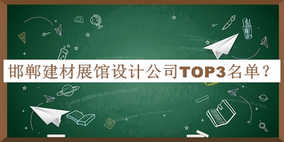 邯鄲建材展館設(shè)計公司TOP3名單發(fā)布，良心推薦