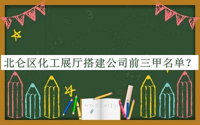 北侖區(qū)化工展廳搭建公司前三甲名單揭曉，趕快收藏