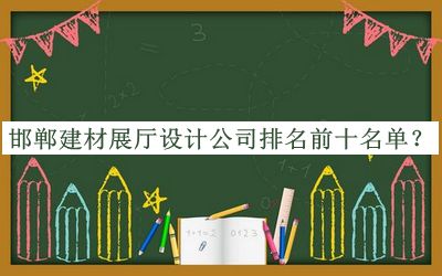 邯鄲建材展廳設(shè)計公司排名前十名單推出，趕快收藏