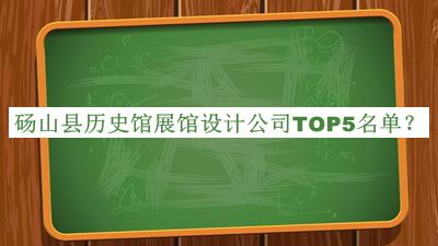 碭山縣歷史館展館設(shè)計(jì)公司TOP5名單宣布，良心推薦
