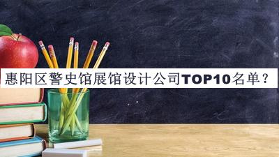 惠陽(yáng)區(qū)警史館展館設(shè)計(jì)公司TOP10名單推出，閱后既刪