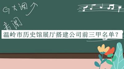 溫嶺市歷史館展廳搭建公司前三甲名單公開，值得一看