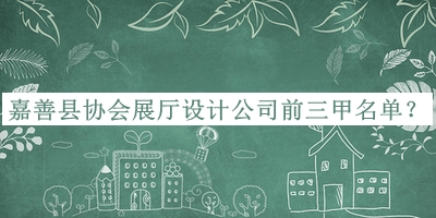 嘉善縣協會展廳設計公司前三甲名單公布，網友推薦