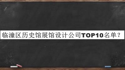 臨潼區(qū)歷史館展館設計公司TOP10名單發(fā)布，網友推薦