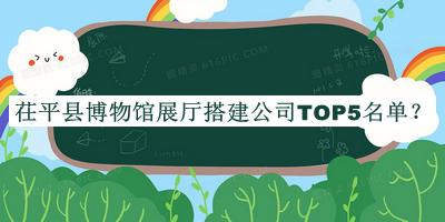 茌平縣博物館展廳搭建公司TOP5名單揭曉，趕快收藏