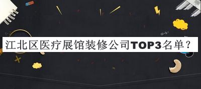 江北區(qū)醫(yī)療展館裝修公司TOP3名單宣布，趕快收藏